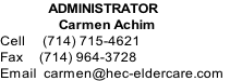ADMINISTRATOR                  Carmen Achim Cell     (714) 715-4621 Fax     (714) 964-3728 Email  carmen@hec-eldercare.com